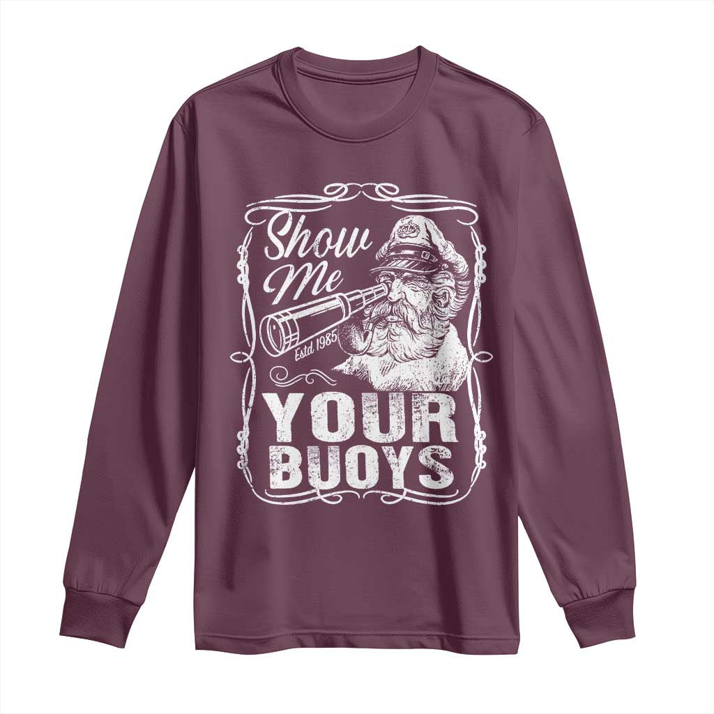 Show Me Your Bouys Long Sleeve Shirt Funny Pontoon Boat Captain TS11 Maroon Print Your Wear