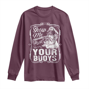 Show Me Your Bouys Long Sleeve Shirt Funny Pontoon Boat Captain TS11 Maroon Print Your Wear