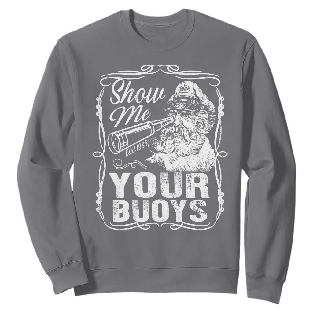 Show Me Your Bouys Sweatshirt Funny Pontoon Boat Captain TS11 Charcoal Print Your Wear