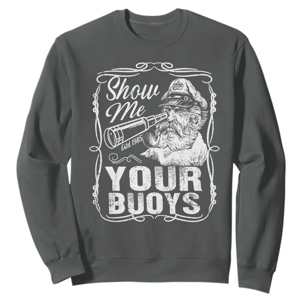 Show Me Your Bouys Sweatshirt Funny Pontoon Boat Captain TS11 Dark Heather Print Your Wear