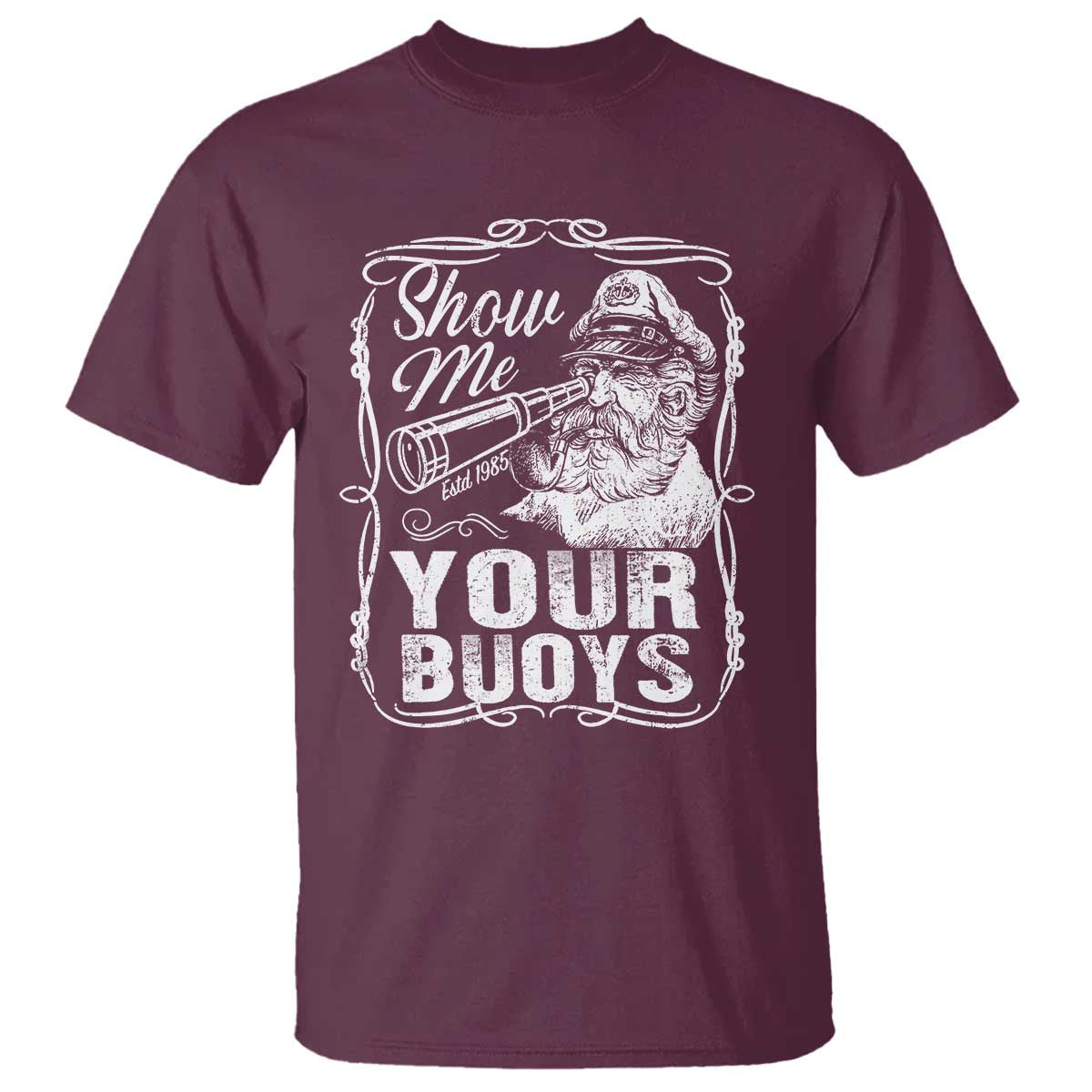 Show Me Your Bouys T Shirt Funny Pontoon Boat Captain TS11 Maroon Print Your Wear