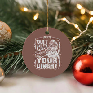 Quit Playin With Your Dinghy Ceramic Ornament Funny Pontoon Boat Captain TS11 1pc Mocha Print Your Wear