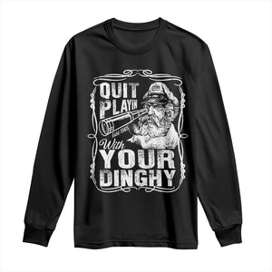 Quit Playin With Your Dinghy Long Sleeve Shirt Funny Pontoon Boat Captain TS11 Black Print Your Wear