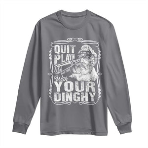 Quit Playin With Your Dinghy Long Sleeve Shirt Funny Pontoon Boat Captain TS11 Charcoal Print Your Wear