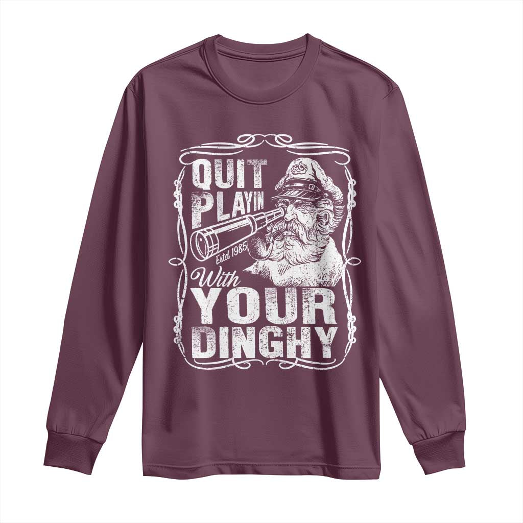 Quit Playin With Your Dinghy Long Sleeve Shirt Funny Pontoon Boat Captain TS11 Maroon Print Your Wear