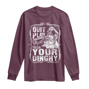 Quit Playin With Your Dinghy Long Sleeve Shirt Funny Pontoon Boat Captain TS11 Maroon Print Your Wear