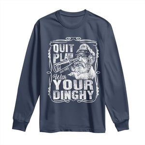 Quit Playin With Your Dinghy Long Sleeve Shirt Funny Pontoon Boat Captain TS11 Navy Print Your Wear