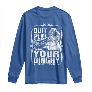 Quit Playin With Your Dinghy Long Sleeve Shirt Funny Pontoon Boat Captain TS11 Royal Blue Print Your Wear