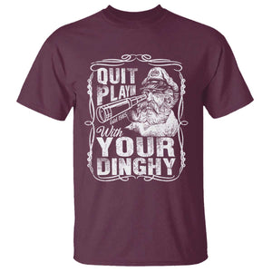 Quit Playin With Your Dinghy T Shirt Funny Pontoon Boat Captain TS11 Maroon Print Your Wear