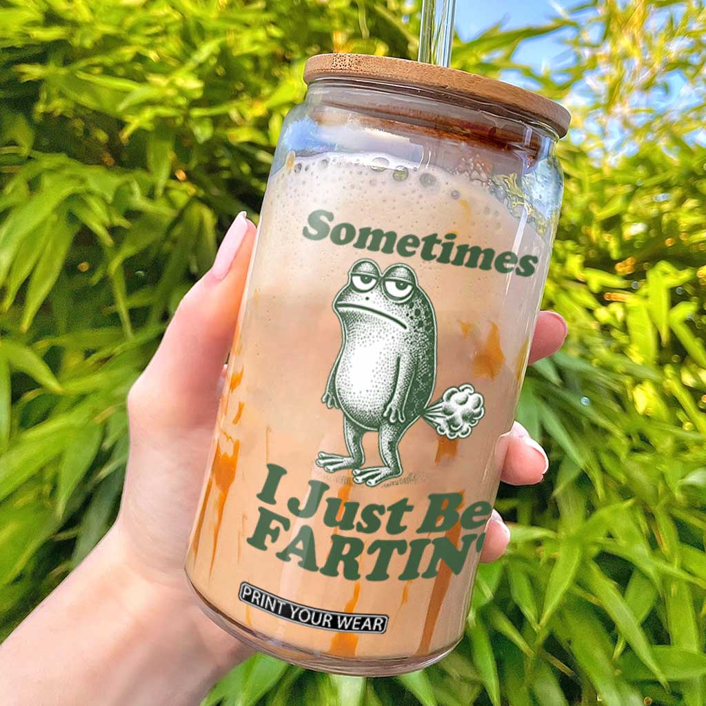 Sometimes I Just Be Fartin Funny Frog Glass Can TS11 White Print Your Wear