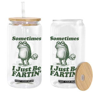 Sometimes I Just Be Fartin Funny Frog Glass Can TS11 Print Your Wear