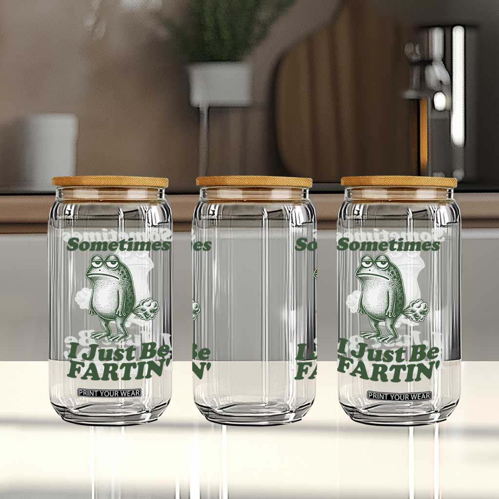 Sometimes I Just Be Fartin Funny Frog Glass Can TS11 Print Your Wear