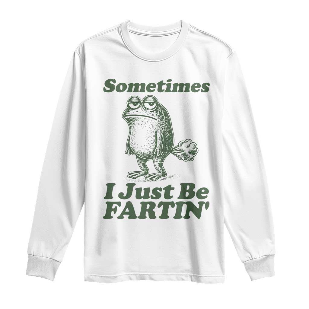 Sometimes I Just Be Fartin Funny Frog Long Sleeve Shirt TS11 White Print Your Wear