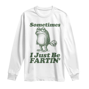 Sometimes I Just Be Fartin Funny Frog Long Sleeve Shirt TS11 White Print Your Wear