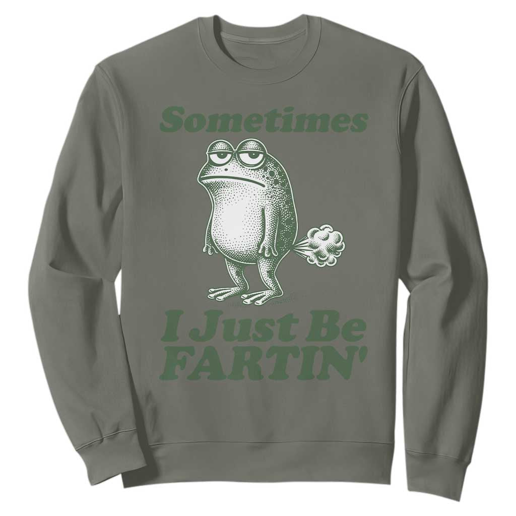 Sometimes I Just Be Fartin Funny Frog Sweatshirt TS11 Military Green Print Your Wear