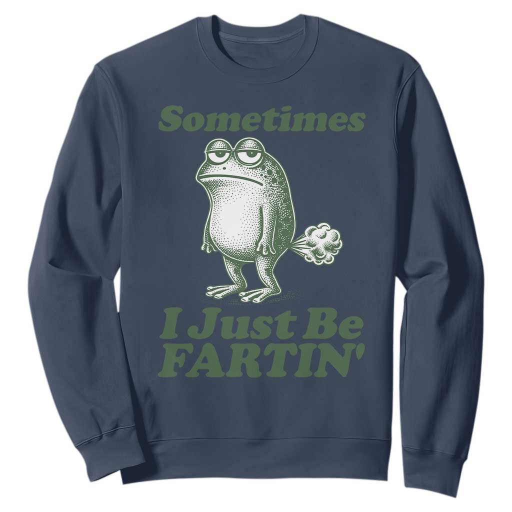 Sometimes I Just Be Fartin Funny Frog Sweatshirt TS11 Navy Print Your Wear