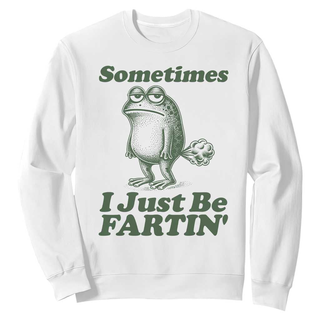 Sometimes I Just Be Fartin Funny Frog Sweatshirt TS11 White Print Your Wear