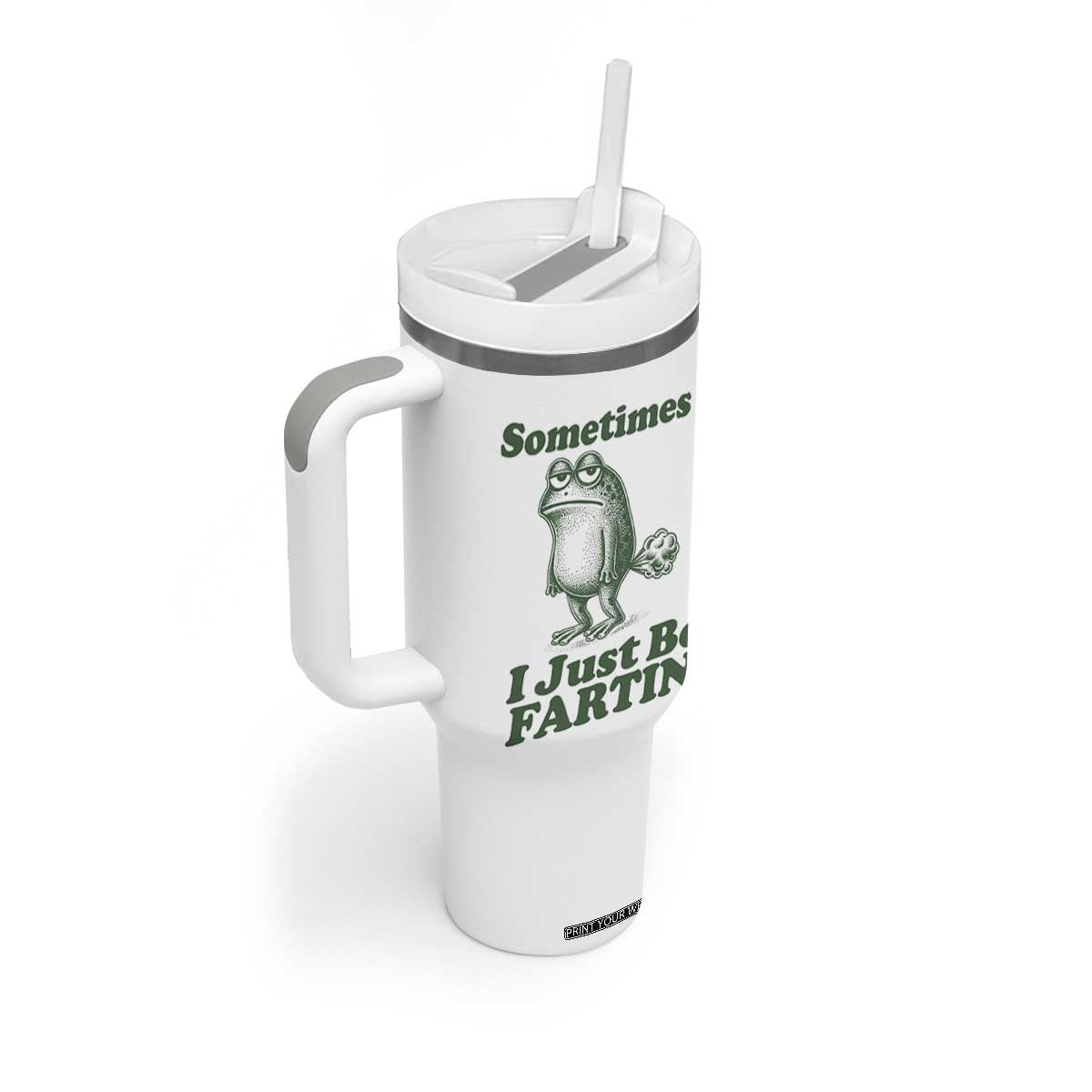 Sometimes I Just Be Fartin Funny Frog Tumbler With Handle TS11 Print Your Wear
