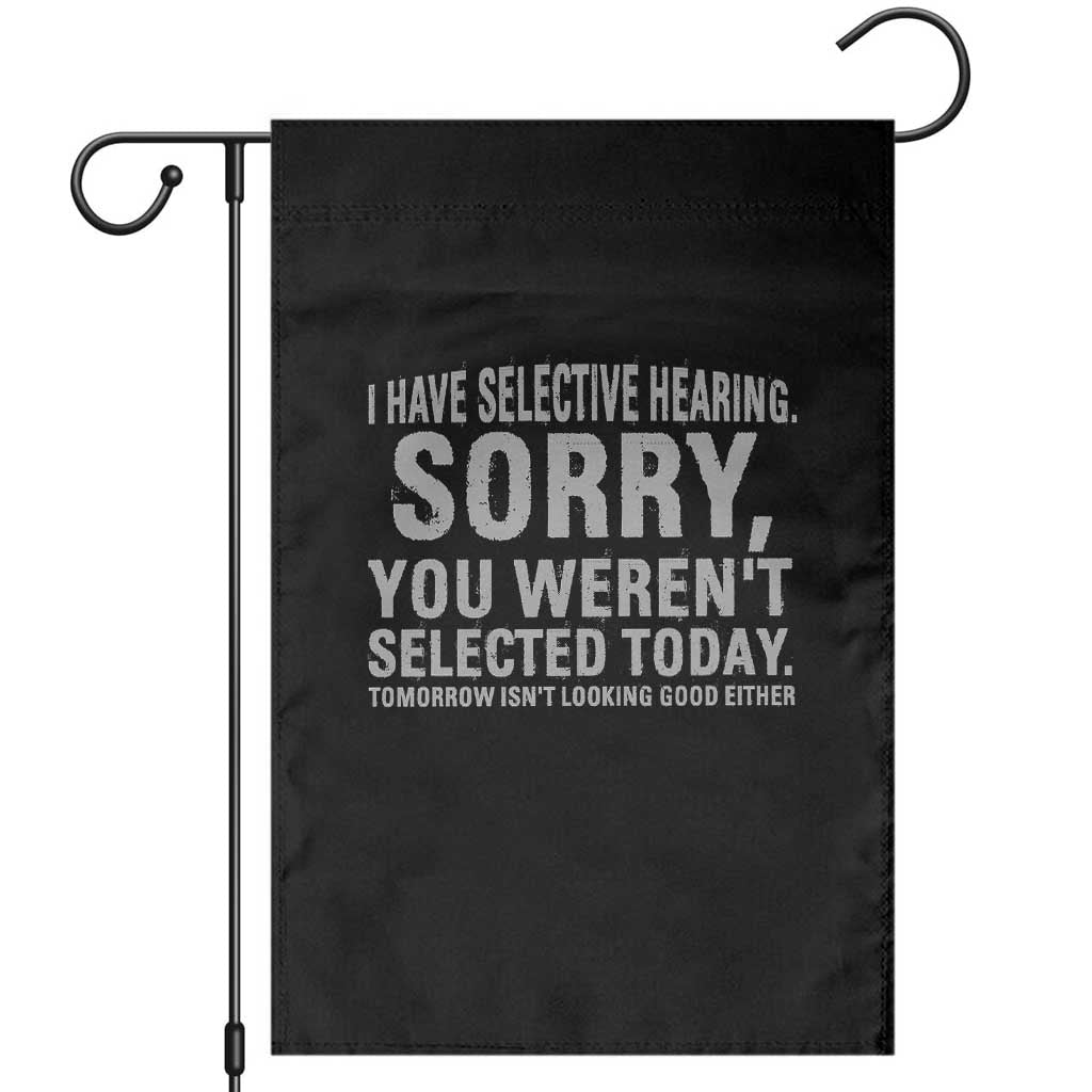 Funny I Have Selective Hearing Sorry You Werent Selected Today Garden Flag TS11 Black Print Your Wear