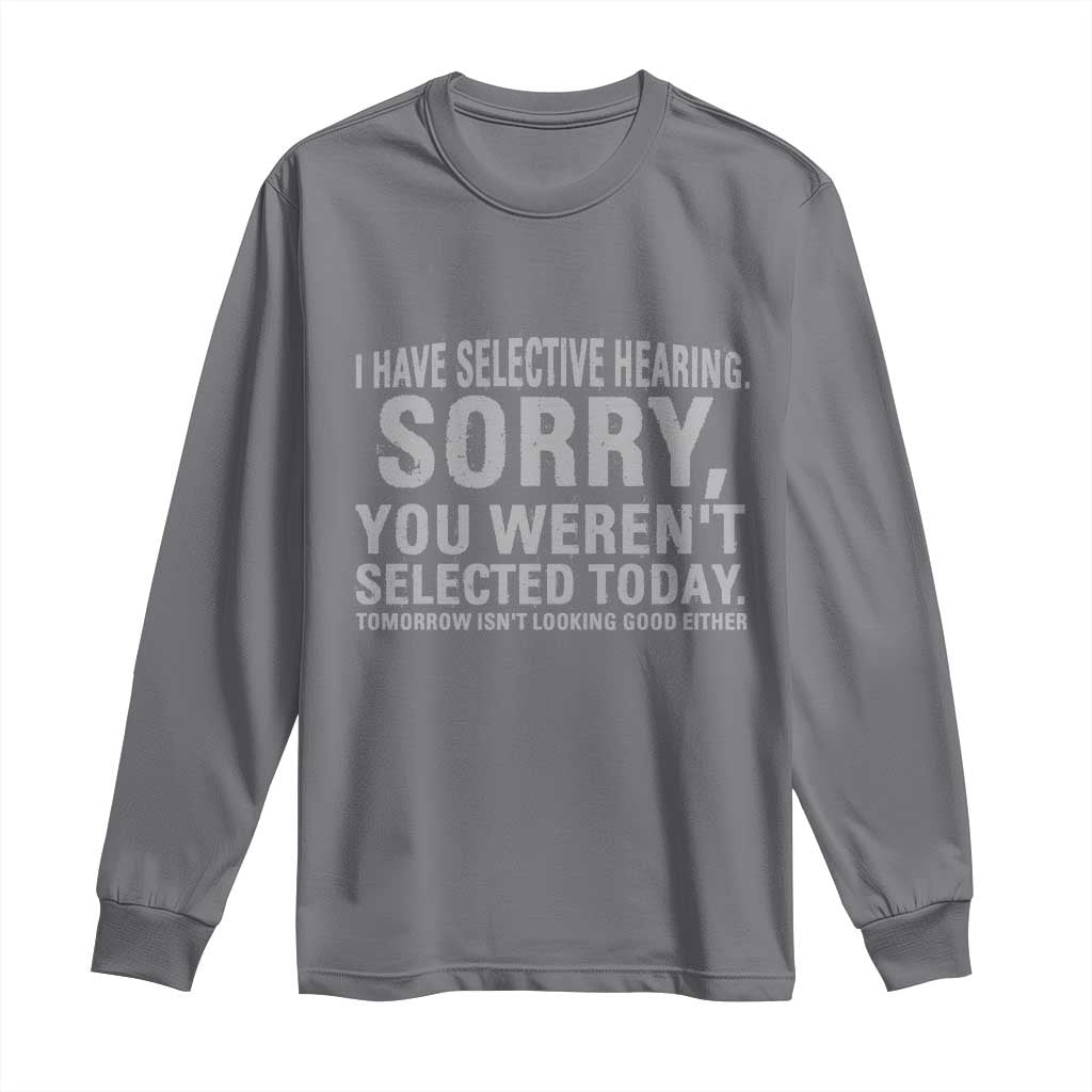 Funny I Have Selective Hearing Sorry You Werent Selected Today Long Sleeve Shirt TS11 Charcoal Print Your Wear