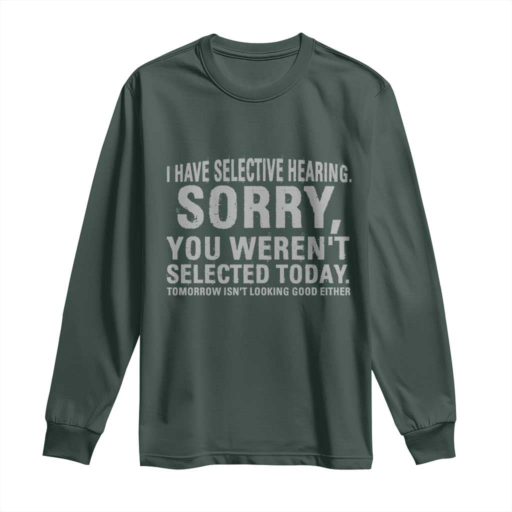 Funny I Have Selective Hearing Sorry You Werent Selected Today Long Sleeve Shirt TS11 Dark Forest Green Print Your Wear