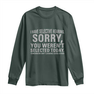 Funny I Have Selective Hearing Sorry You Werent Selected Today Long Sleeve Shirt TS11 Dark Forest Green Print Your Wear