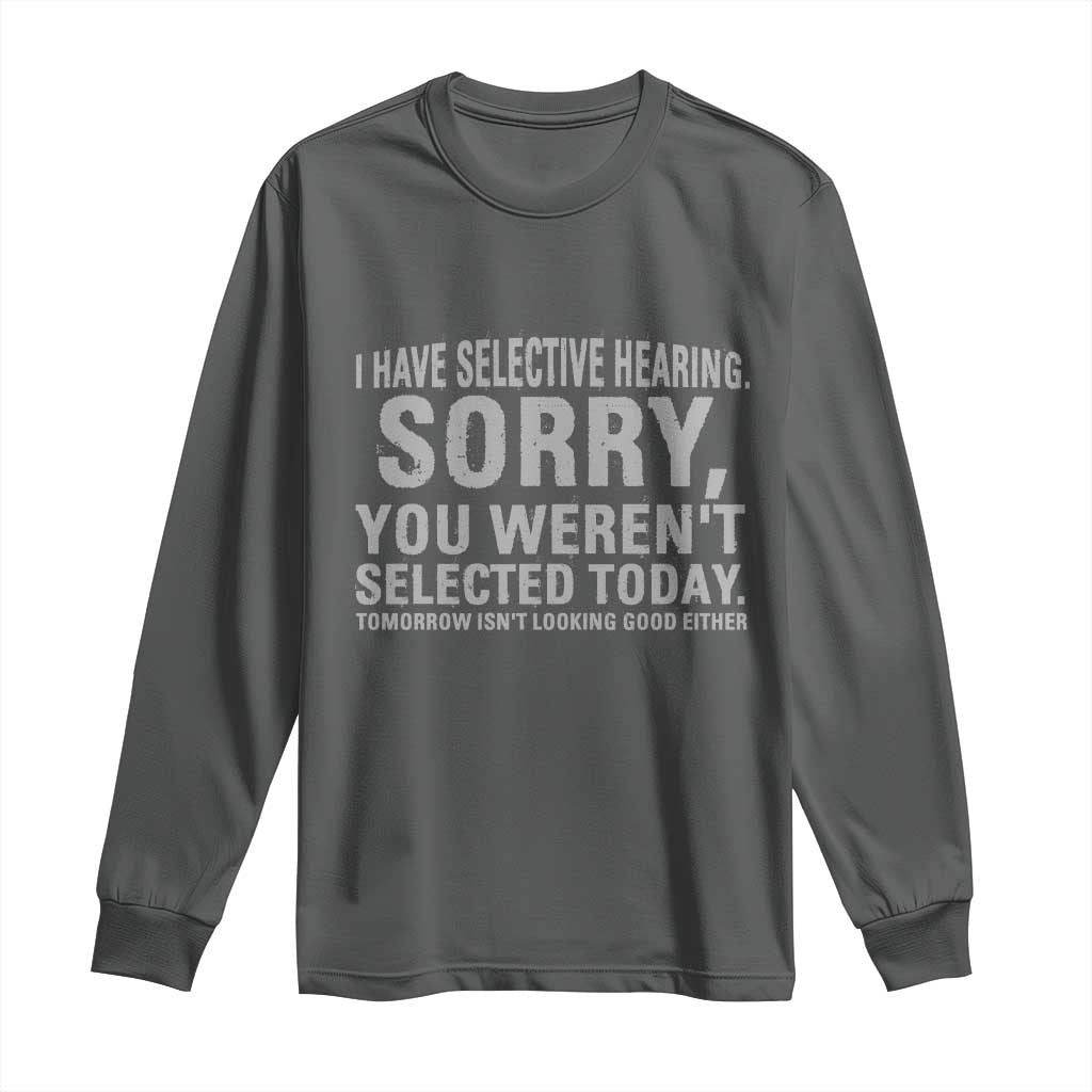 Funny I Have Selective Hearing Sorry You Werent Selected Today Long Sleeve Shirt TS11 Dark Heather Print Your Wear