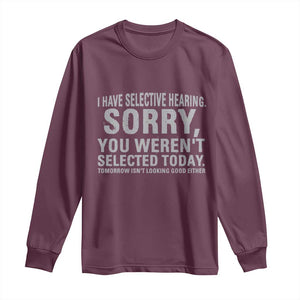 Funny I Have Selective Hearing Sorry You Werent Selected Today Long Sleeve Shirt TS11 Maroon Print Your Wear