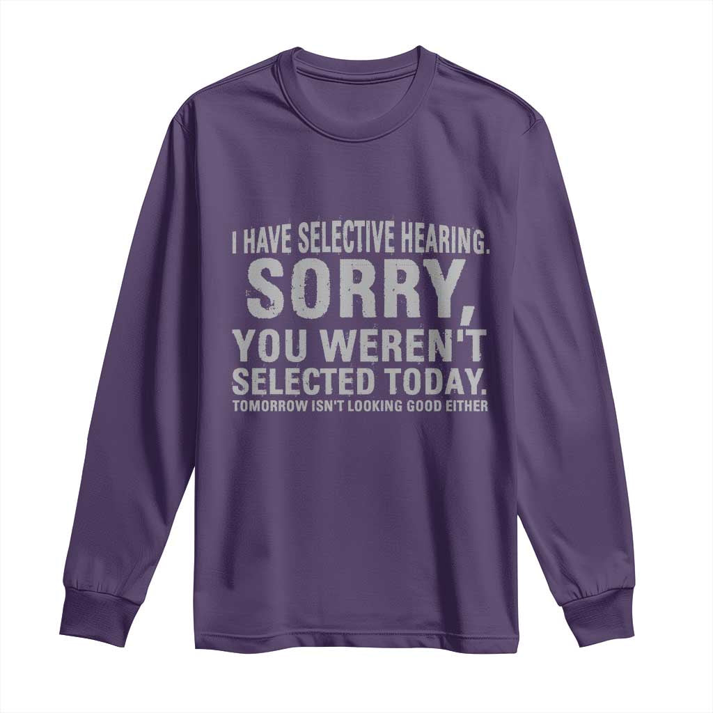 Funny I Have Selective Hearing Sorry You Werent Selected Today Long Sleeve Shirt TS11 Purple Print Your Wear