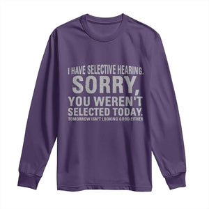Funny I Have Selective Hearing Sorry You Werent Selected Today Long Sleeve Shirt TS11 Purple Print Your Wear