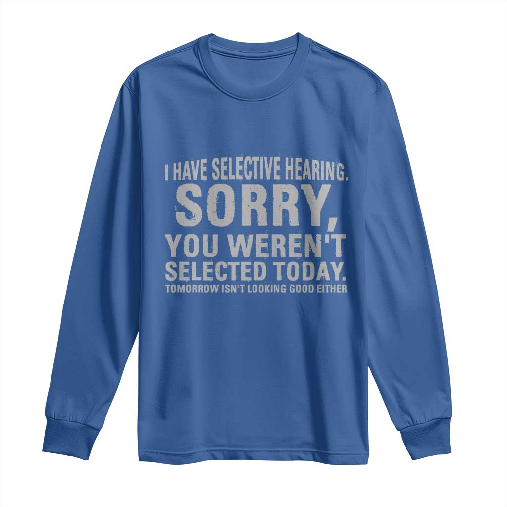 Funny I Have Selective Hearing Sorry You Werent Selected Today Long Sleeve Shirt TS11 Royal Blue Print Your Wear