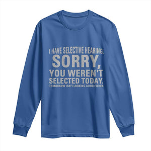 Funny I Have Selective Hearing Sorry You Werent Selected Today Long Sleeve Shirt TS11 Royal Blue Print Your Wear