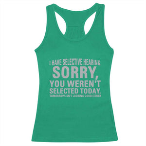 Funny I Have Selective Hearing Sorry You Werent Selected Today Racerback Tank Top TS11 Irish Green Print Your Wear