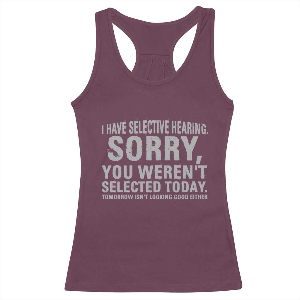 Funny I Have Selective Hearing Sorry You Werent Selected Today Racerback Tank Top TS11 Maroon Print Your Wear