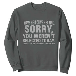 Funny I Have Selective Hearing Sorry You Werent Selected Today Sweatshirt TS11 Dark Heather Print Your Wear