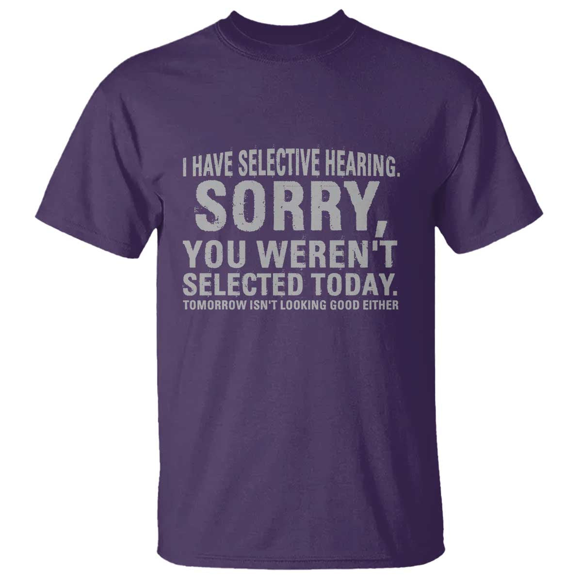 Funny I Have Selective Hearing Sorry You Werent Selected Today T Shirt TS11 Purple Print Your Wear