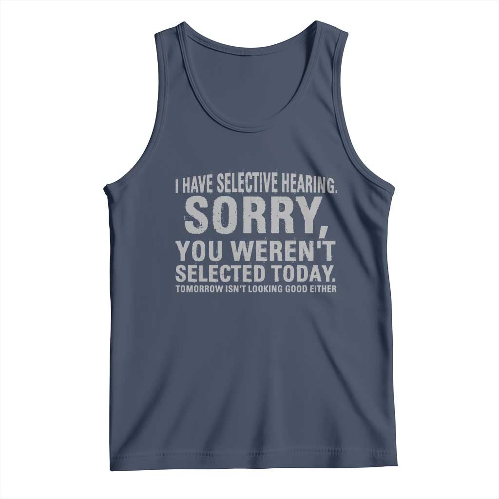 Funny I Have Selective Hearing Sorry You Werent Selected Today Tank Top TS11 Navy Print Your Wear
