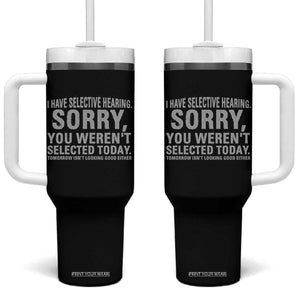 Funny I Have Selective Hearing Sorry You Werent Selected Today Tumbler With Handle TS11 One Size: 40 oz Black Print Your Wear