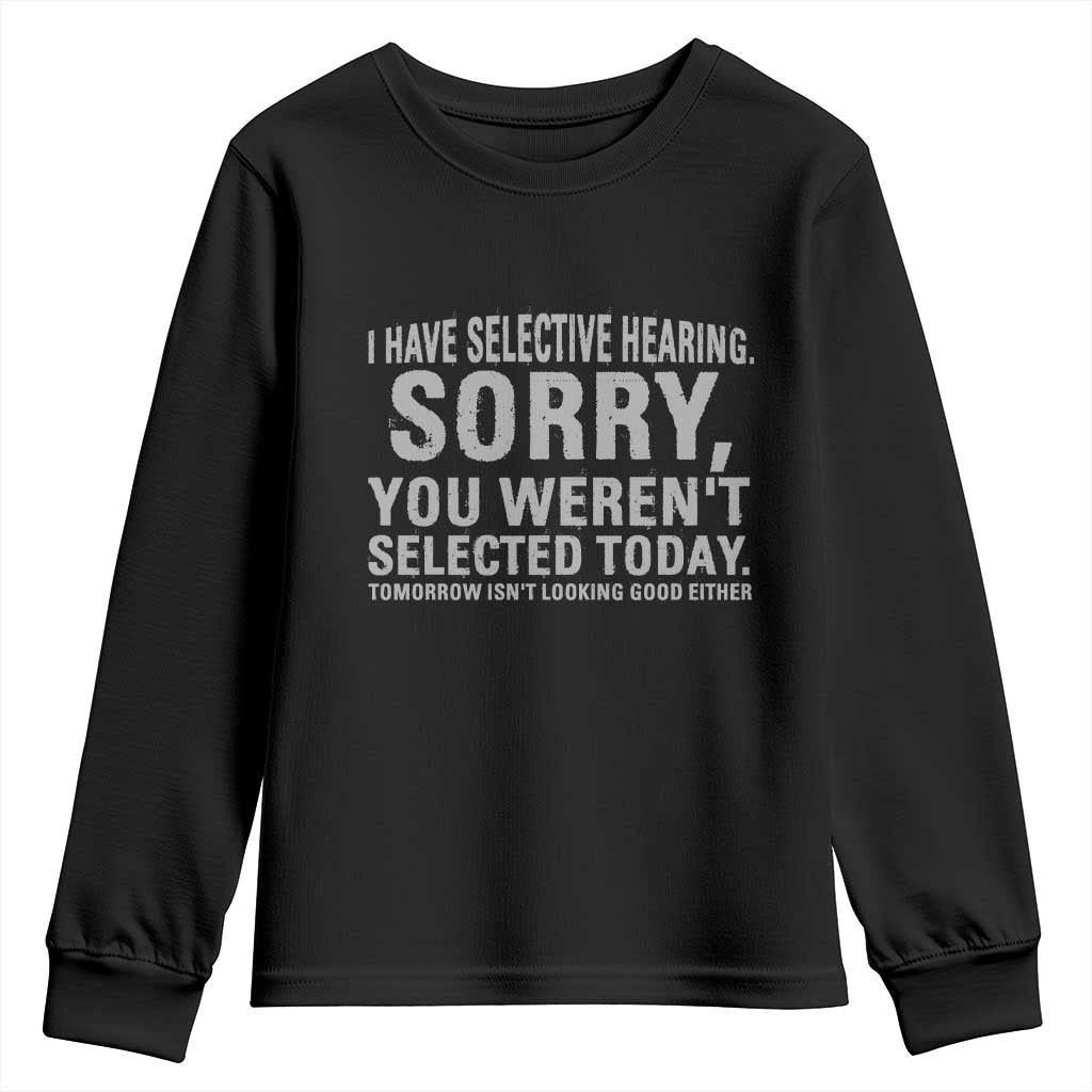 Funny I Have Selective Hearing Sorry You Werent Selected Today Youth Sweatshirt TS11 Black Print Your Wear