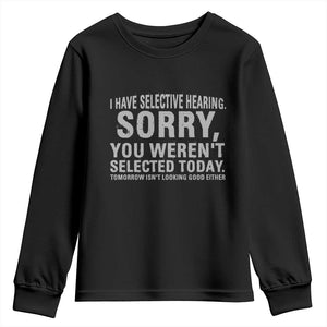 Funny I Have Selective Hearing Sorry You Werent Selected Today Youth Sweatshirt TS11 Black Print Your Wear