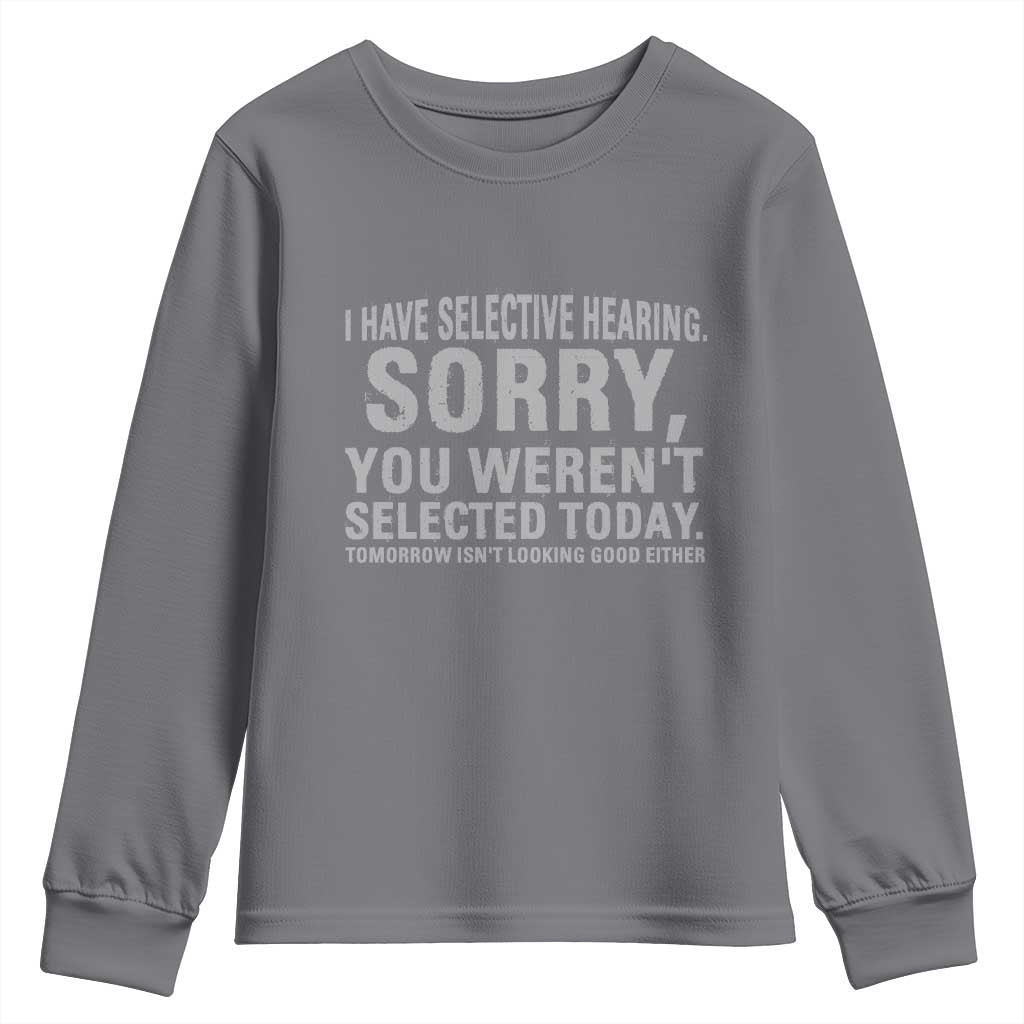 Funny I Have Selective Hearing Sorry You Werent Selected Today Youth Sweatshirt TS11 Charcoal Print Your Wear