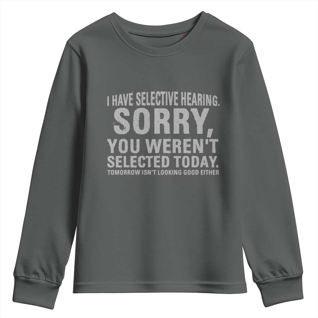 Funny I Have Selective Hearing Sorry You Werent Selected Today Youth Sweatshirt TS11 Dark Heather Print Your Wear