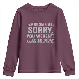 Funny I Have Selective Hearing Sorry You Werent Selected Today Youth Sweatshirt TS11 Maroon Print Your Wear