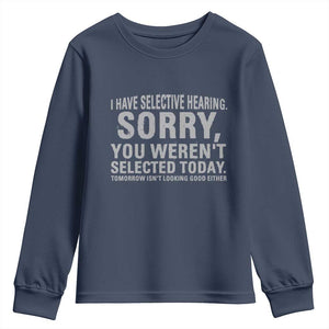 Funny I Have Selective Hearing Sorry You Werent Selected Today Youth Sweatshirt TS11 Navy Print Your Wear