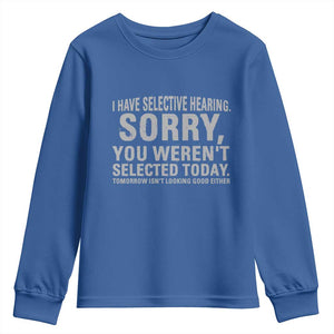 Funny I Have Selective Hearing Sorry You Werent Selected Today Youth Sweatshirt TS11 Royal Blue Print Your Wear