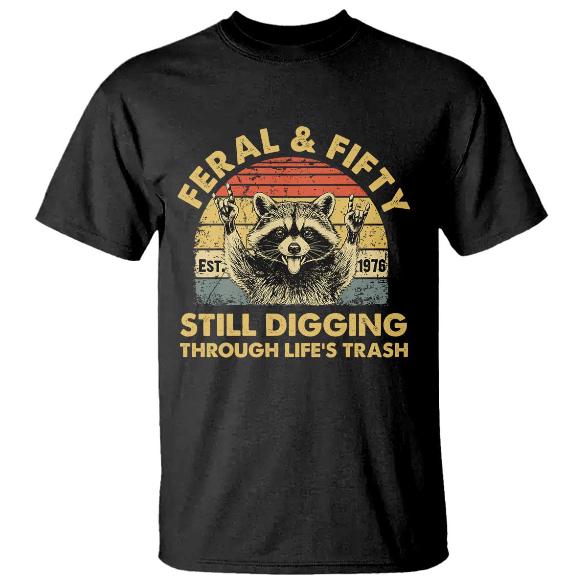 50th Birthday Raccoon T Shirt Feral And Fifty Still Digging Through Life's Trash Est 1976 TS11 Black Print Your Wear