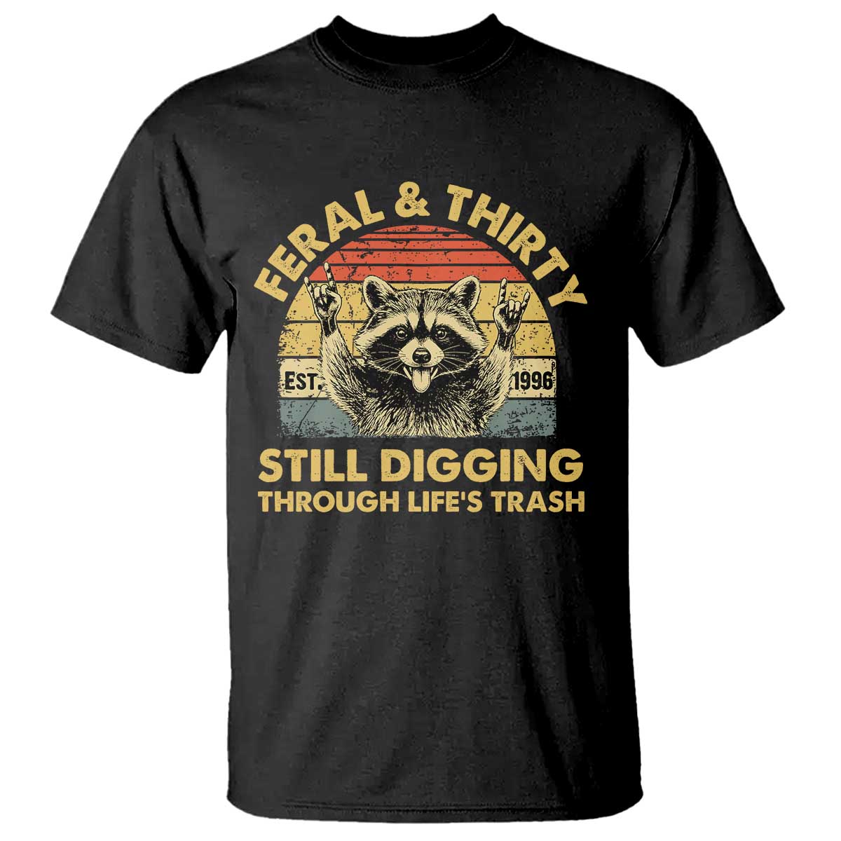 30th Birthday Raccoon T Shirt Feral And Thirty Still Digging Through Life's Trash Est 1996 TS11 Black Print Your Wear