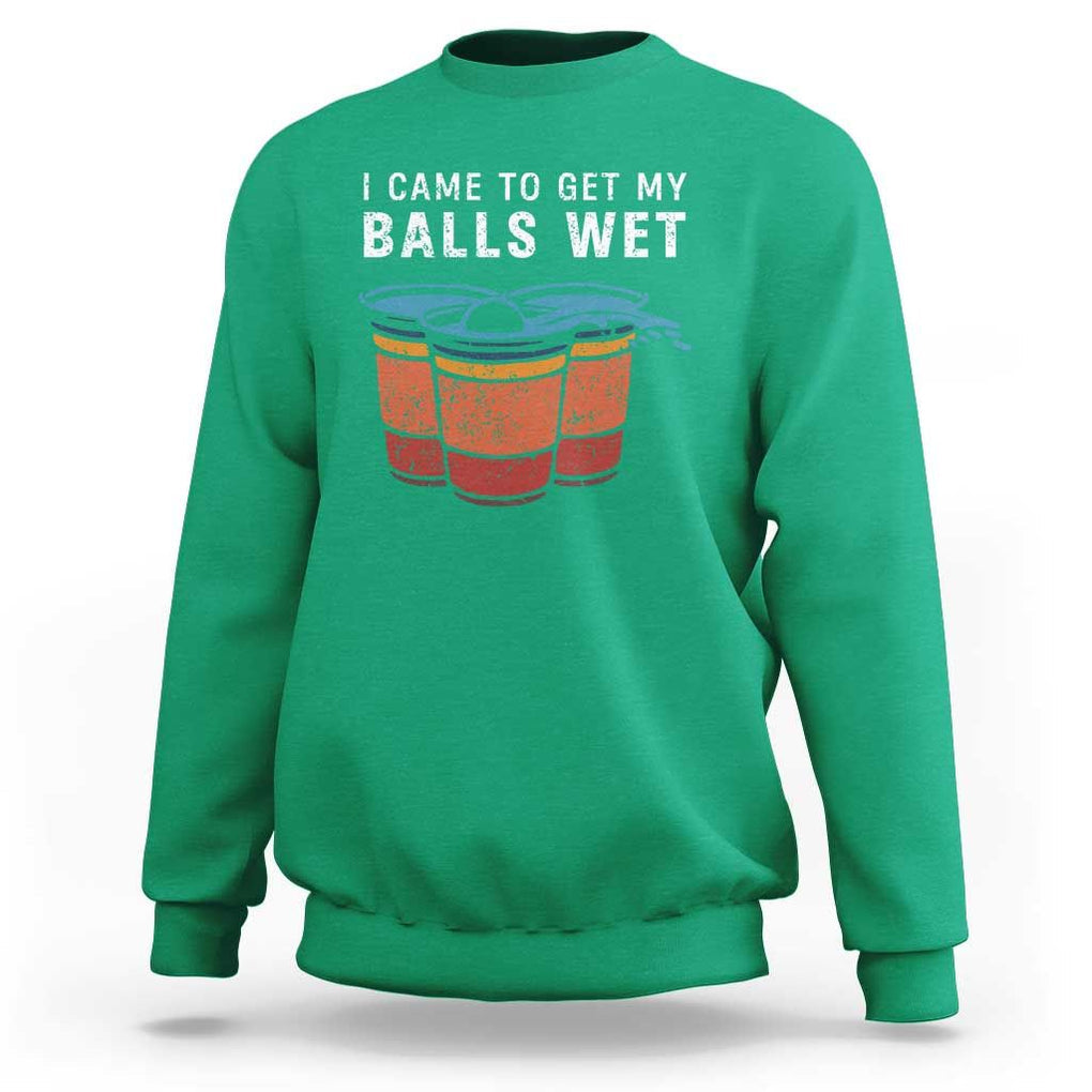 Funny Beer Pong Sweatshirt I Came To Get My Balls Wet TS11 Irish Green Print Your Wear