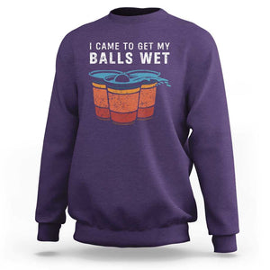 Funny Beer Pong Sweatshirt I Came To Get My Balls Wet TS11 Purple Print Your Wear