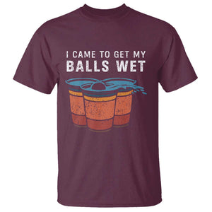 Funny Beer Pong T Shirt I Came To Get My Balls Wet TS11 Maroon Print Your Wear